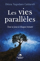 Les vies parallèles : Tout se joue à chaque instant - Olésia Yagodaev Caldarelli