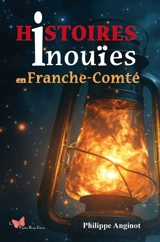 Histoires inouïes en Franche-Comté - Philippe Anginot