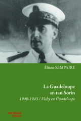 La Guadeloupe an tan Sorin : 1940-1943, Vichy en Guadeloupe - Eliane Sempaire