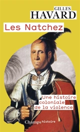 Les Natchez : une histoire coloniale de la violence - Gilles Havard