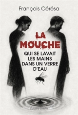 La mouche qui se lavait les mains dans un verre d'eau - François Cérésa