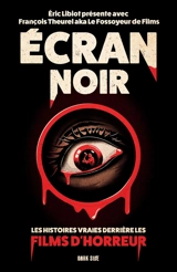 Ecran noir : les histoires vraies derrière les films d'horreur - Eric Libiot