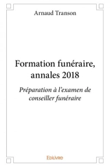 Formation funéraire, annales 2018 : Préparation à l'examen de conseiller funéraire - Arnaud Transon