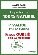 Le protocole 100 % naturel : validé par la science mais oublié par la médecine : pour un hiver en pleine santé - Xavier Bazin