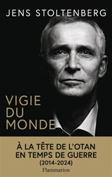 Vigie du monde : à la tête de l'Otan en temps de guerre (2014-2024) - Jens Stoltenberg