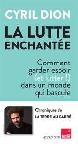 La lutte enchantée : comment garder espoir (et lutter !) dans un monde qui bascule - Cyril Dion