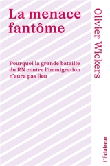 La menace fantôme : pourquoi la grande bataille contre l'immigration n'aura pas lieu - Olivier Wickers