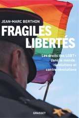 Fragiles libertés : les droits LGBT+ dans le monde : révolutions et contre-révolutions - Jean-Marc Berthon