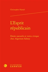 L'esprit républicain : droits naturels et vertu civique chez Algernon Sidney - Christopher Hamel