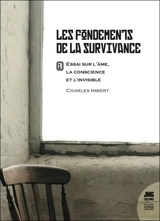 Les fondements de la survivance : essai sur l'âme, la conscience et l'invisible. Vol. 1 - Charles Imbert