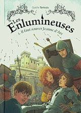 Les enlumineuses. Vol. 1. Il faut sauver Jeanne d'Arc - Gaëlle Tertrais