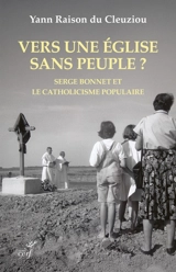 Vers une Eglise sans peuple ? : Serge Bonnet et le catholicisme populaire : 1924-2015 - Yann Raison Du Cleuziou