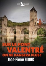 Sur le pont Valentré on ne dansera plus ! - Jean-Pierre Alaux