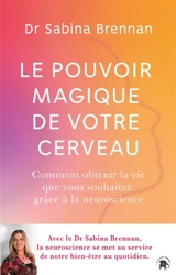 Le pouvoir magique de votre cerveau : comment la neuroscience peut vous aider à transformer votre vie - Sabina Brennan