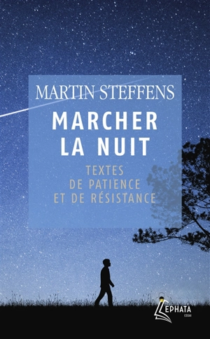 Marcher la nuit : textes de patience et de résistance - Martin Steffens