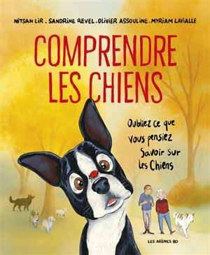 Comprendre les chiens : oubliez tout ce que vous pensiez savoir sur les chiens - Nitsan Lir