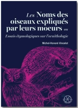 Les noms des oiseaux expliqués par leurs moeurs ou Essais étymologiques sur l'ornithologie. Vol. 1 - Michel-Honoré Vincelot