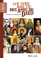 Le livre de vie des amis de Dieu : 365 pensées commentées d'un saint du jour - François Garagnon