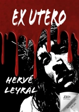 EX UTERO : Un serial killer persuadé de lutter contre le mal… Un thriller qui remue les entrailles ! - Hervé Leyral