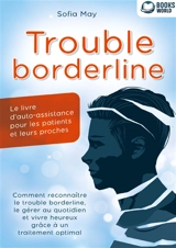 Trouble borderline : Le livre d'auto-assistance pour les patients et leurs proches : Comment reconnaître le trouble borderline, le gérer au quotidien et vivre heureux grâce à un traitement optimal - May, Sofia