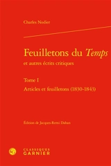 Feuilletons du Temps : et autres écrits critiques. Vol. 1. Articles et feuilletons (1830-1843) - Charles Nodier