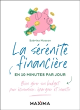 La sérénité financière en 10 minutes par jour : bien gérer son budget pour économiser, épargner et investir - Sabrina Masson