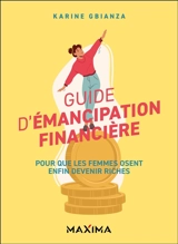 Guide d'émancipation financière : pour que les femmes osent enfin devenir riches - Karine Gbianza