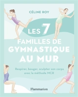 Les 7 familles de gymnastique au mur : respirer, bouger, sculpter son corps avec la méthode MCR - Céline Roy