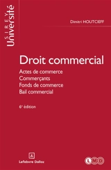 Droit commercial : actes de commerce, commerçants, fonds de commerce, bail commercial - Dimitri Houtcieff