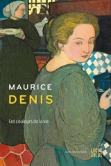 Maurice Denis : les couleurs de la vie - Denis-Michel Boëll