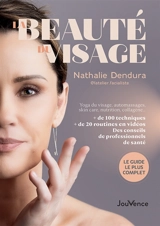 La beauté du visage : yoga du visage, automassages, skin care, nutrition, collagène... : + de 100 techniques, + de 20 routines en vidéos, des conseils de professionnels de santé - Nathalie Dendura