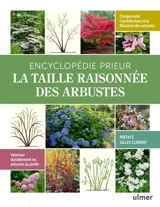 Encyclopédie Prieur : la taille raisonnée des arbustes : comprendre l'architecture et la floraison des arbustes, valoriser durablement les arbustes du jardin - Pascal Prieur