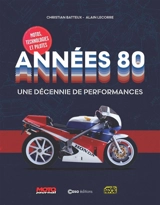Années 80 : une décennie de performances : motos, technologies et pilotes - Christian Batteux