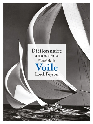 Dictionnaire amoureux illustré de la voile - Loïck Peyron