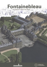 Fontainebleau : le château à travers les siècles