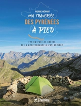 Ma traversée des Pyrénées à pied : 775 km par les crêtes de la Méditerranée à l'Atlantique - Pierre Hérant