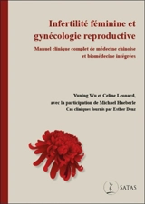 Infertilité féminine et gynécologie reproductive : manuel clinique complet de médecine chinoise et biomédecine intégrée - Yuning Wu