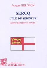 Sercq : l'île du seigneur : dernier Etat féodal d'Europe ! - Jacques Bergeon