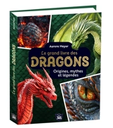 Mon grand livre des dragons : origines, mythes et légendes - Aurore Meyer