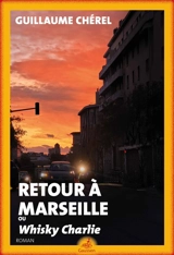 Retour à Marseille ou Whisky Charlie - Guillaume Chérel