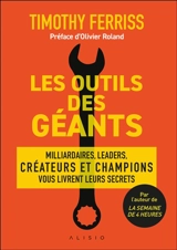 Les outils des géants : leurs clés pour réussir : millionnaires, icônes, leaders, créateurs et champions mondiaux vous livrent leurs secrets - Timothy Ferriss