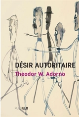 Désir autoritaire - Theodor Wiesengrund Adorno