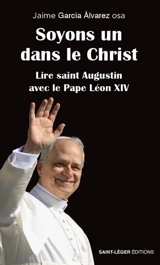 Soyons un dans le Christ : lire saint Augustin avec le pape Léon XIV - Jaime Garcia Alvarez