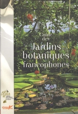 Guide des jardins botaniques francophones - Jardins botaniques de France et des pays francophones