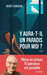 Y aura-t-il un paradis pour moi ? : même en prison, l'espérance est possible : récit - Benoît Dubigeon