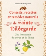 Conseils, recettes et remèdes naturels de sainte Hildegarde : une harmonie du corps et de l'âme - Emmanuelle Philipponnat