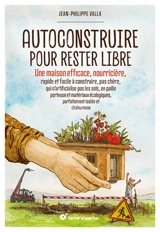 Autoconstruire pour rester libre : une maison efficace, nourricière, rapide et facile à construire, pas chère, qui n'artificialise pas les sols, en paille porteuse et matériaux écologiques, parfaitement isolée et chaleureuse - Jean-Philippe Valla