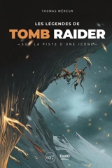 Les légendes de Tomb Raider : sur la piste d'une icône - Thomas Méreur