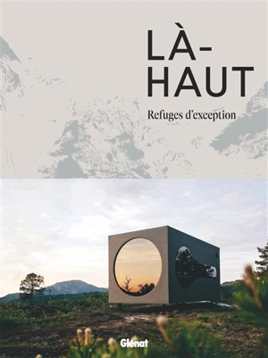 Là-haut : refuges d'exception - Agata Toromanoff