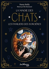 La magie des chats, les familiers des sorcières : mythes, légendes et pratiques rituelles avec vos félins - Fanny Bailly